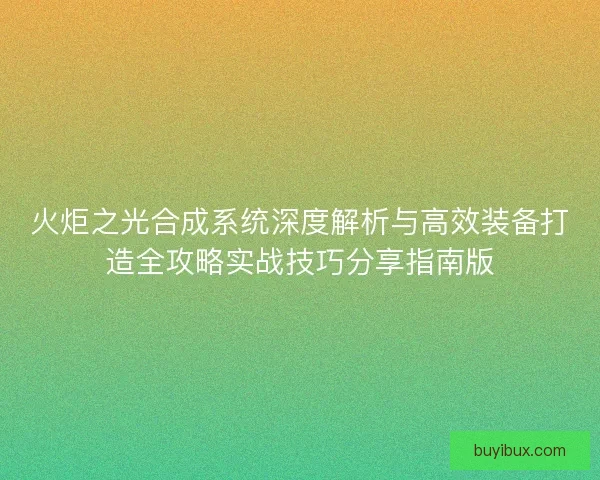 火炬之光合成系统深度解析与高效装备打造全攻略实战技巧分享指南版