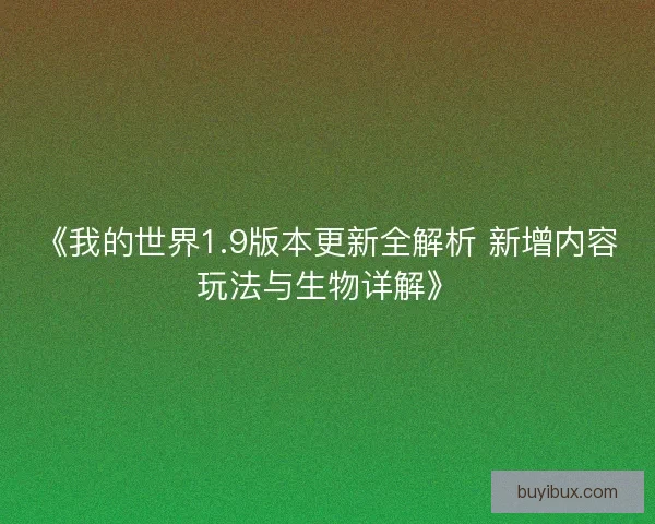 《我的世界1.9版本更新全解析 新增内容玩法与生物详解》
